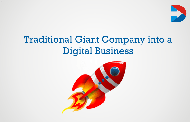 How To Transform A Traditional Giant Company Into A Digital Business